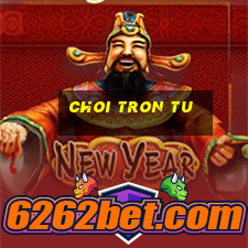 choi tron tu