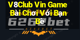 V8Club Vin Game Bài Chơi Với Bạn Bè