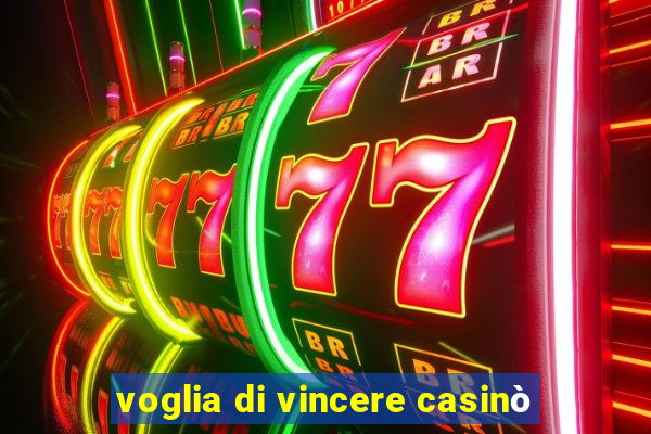 voglia di vincere casinò