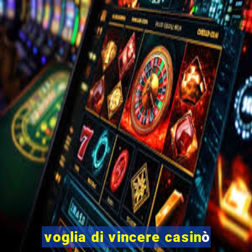 voglia di vincere casinò