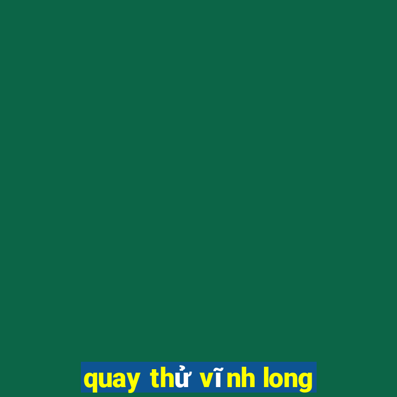 quay thử vĩnh long