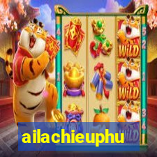 ailachieuphu