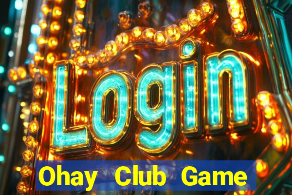 Ohay Club Game Bài Hay Nhất Hiện Nay