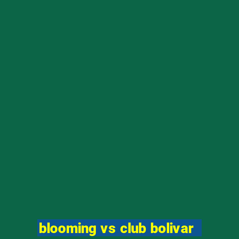 blooming vs club bolivar