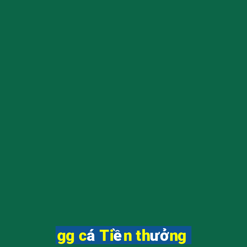 gg cá Tiền thưởng