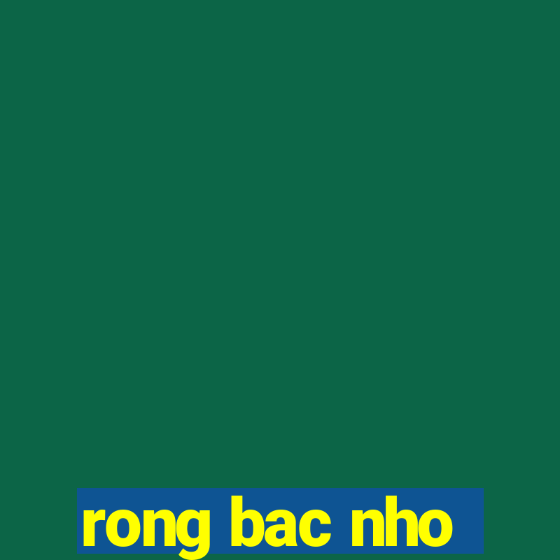 rong bac nho