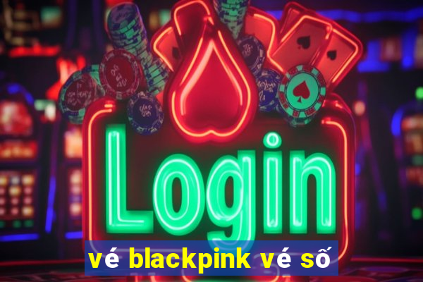 vé blackpink vé số