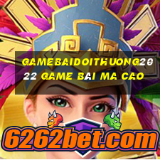 Gamebaidoithuong2022 Game Bài Ma Cao