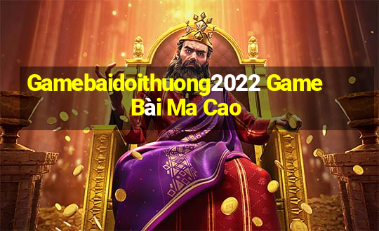 Gamebaidoithuong2022 Game Bài Ma Cao