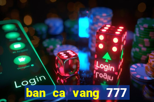 ban ca vang 777 doi thuong