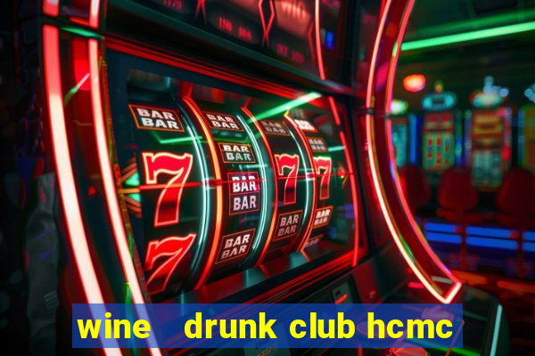 wine   drunk club hcmc