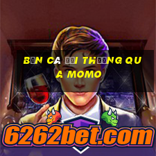 bắn cá đổi thưởng qua momo