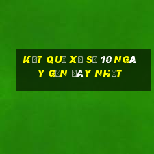 kết quả xổ số 10 ngày gần đây nhất