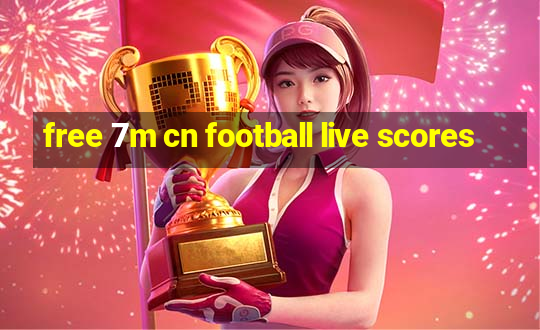 free 7m cn football live scores