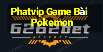 Phatvip Game Bài Pokemon