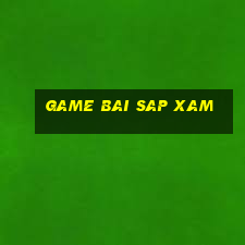 game bai sap xam