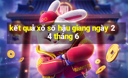 kết quả xổ số hậu giang ngày 24 tháng 6