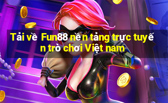 Tải về Fun88 nền tảng trực tuyến trò chơi Việt nam