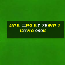 Link đăng ký 78Win Thưởng 999k