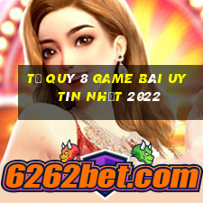 Tứ Quý 8 Game Bài Uy Tín Nhất 2022