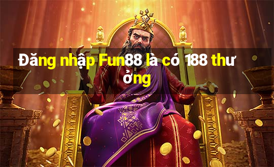 Đăng nhập Fun88 là có 188 thưởng