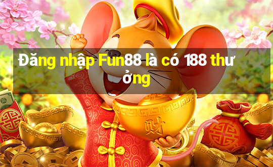 Đăng nhập Fun88 là có 188 thưởng