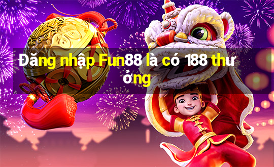 Đăng nhập Fun88 là có 188 thưởng