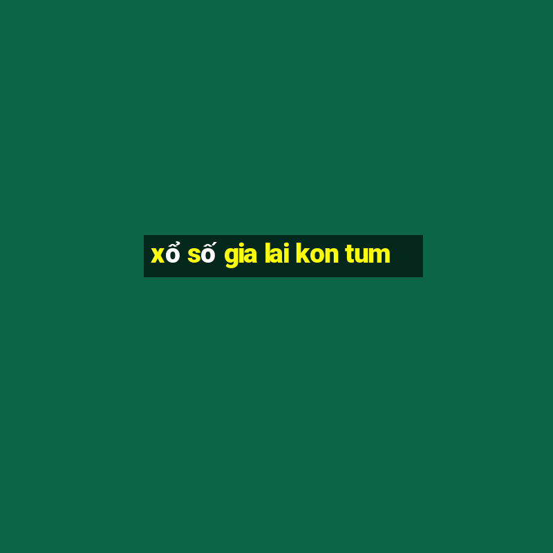 xổ số gia lai kon tum