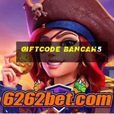 giftcode bancah5