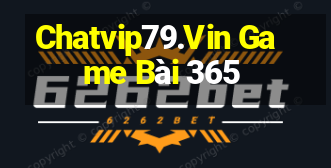 Chatvip79.Vin Game Bài 365