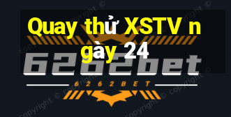 Quay thử XSTV ngày 24