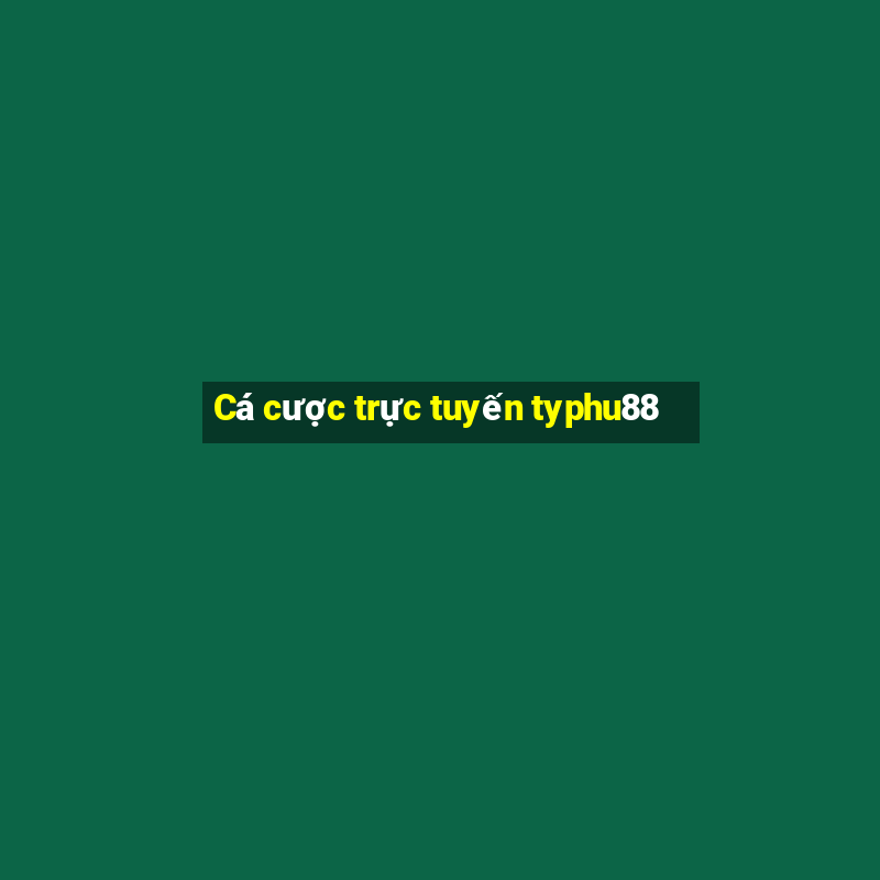 Cá cược trực tuyến typhu88