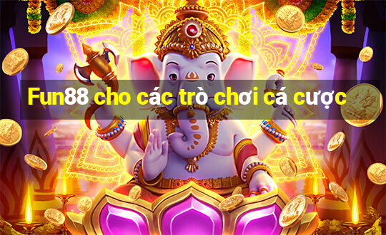 Fun88 cho các trò chơi cá cược