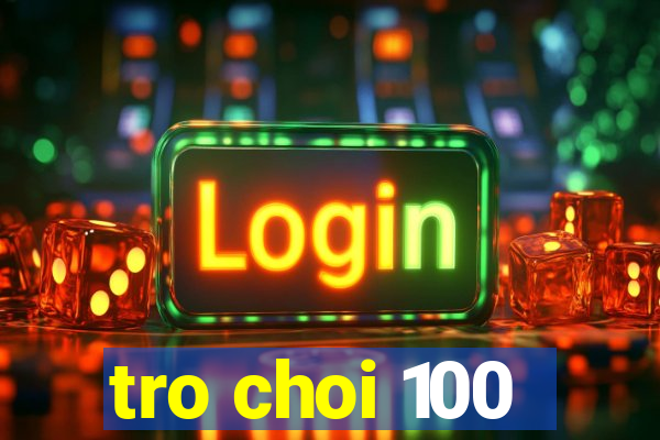 tro choi 100