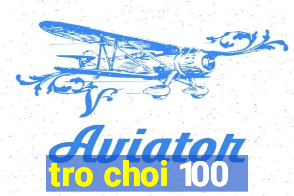 tro choi 100