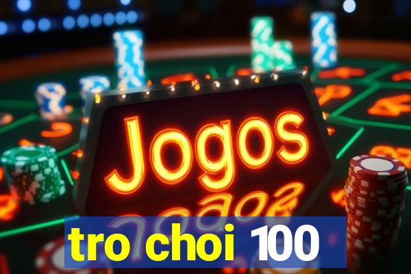 tro choi 100