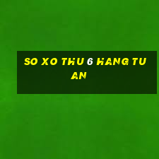 so xo thu 6 hang tuan