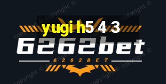 yugi h5 4 3