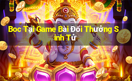 Boc Tại Game Bài Đổi Thưởng Sinh Tử