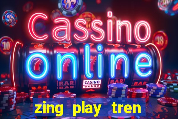 zing play tren zing me