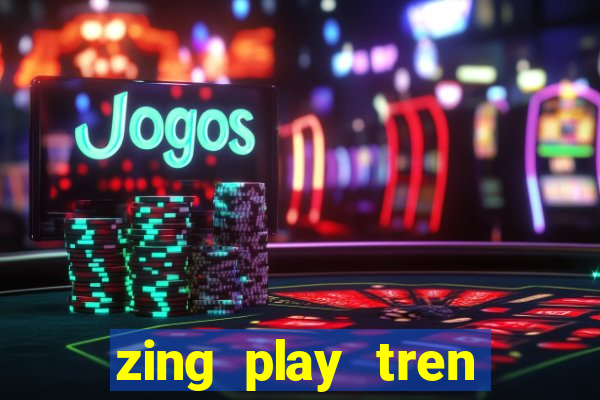 zing play tren zing me