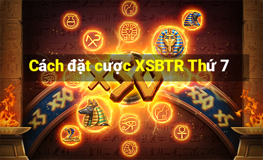 Cách đặt cược XSBTR Thứ 7