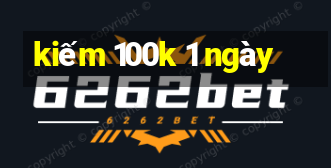 kiếm 100k 1 ngày