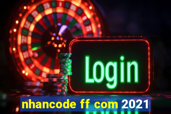 nhancode ff com 2021