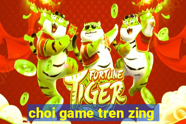 choi game tren zing