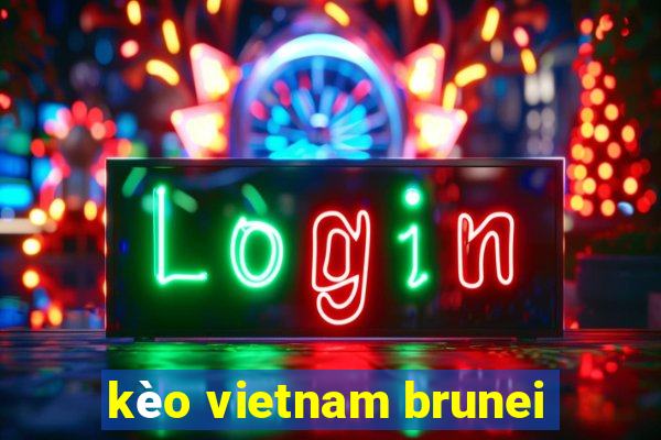 kèo vietnam brunei