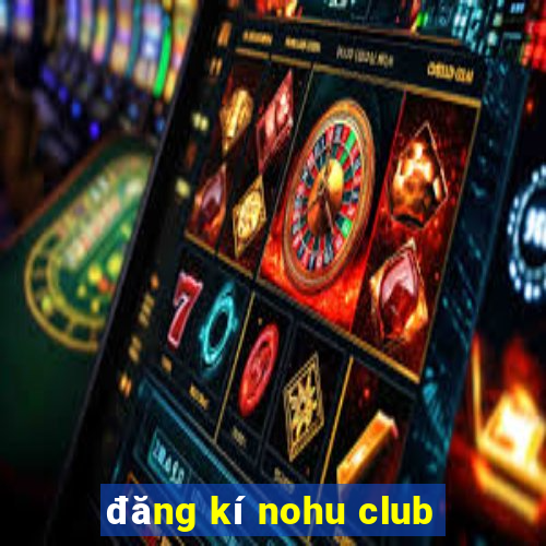 đăng kí nohu club