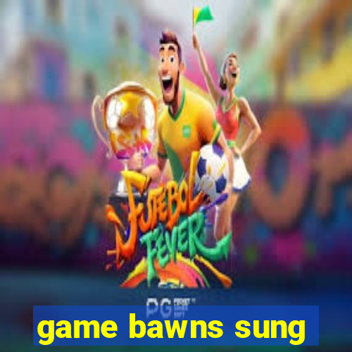 game bawns sung