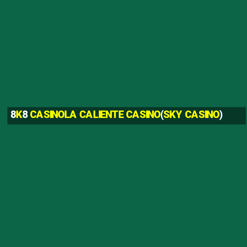 8K8 CASINOLA CALIENTE CASINO(SKY CASINO)