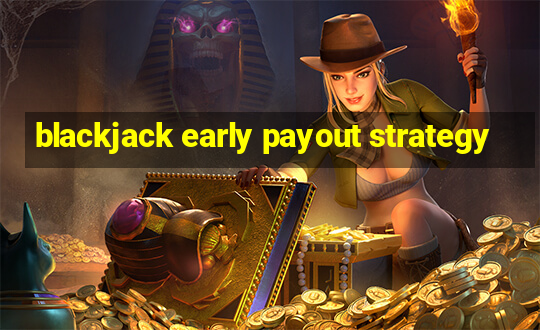 blackjack early payout strategy